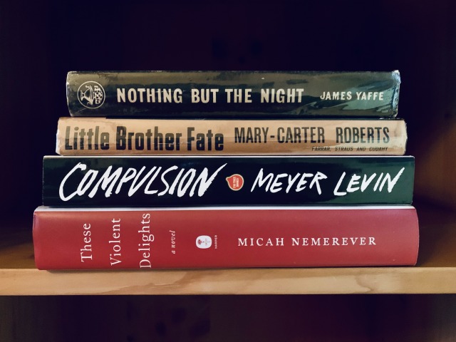 Pictured are four books stacked on a shelf, spine out. They are These Violent Delights by Micah Nemerever (2020),  Compulsion by Meyer Levin (1956), Little Brother Fate by Mary-Carter Roberts (1957), and Nothing but the Night by James Yaffe (1957).