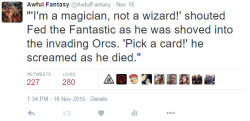 ayellowbirds:  dr-archeville:  best-of-memes:  Awful Fantasy’s Awfulest Tweets of 2015  OMG  okay, but between this and that i always wanted there to be a non-magical Magician (or “Charlatan”) class, now i really want to see a fantasy story about