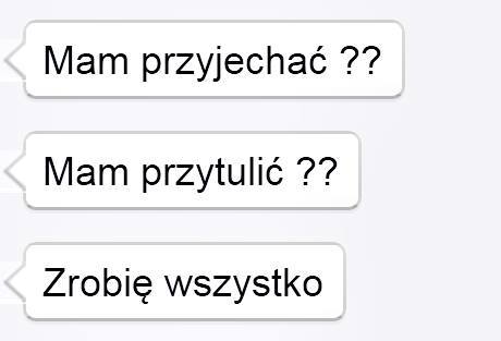 chodz-uciekniemy-stad-razem:takprzyjedźprzytulzrób abym poczuła sie taka ważna