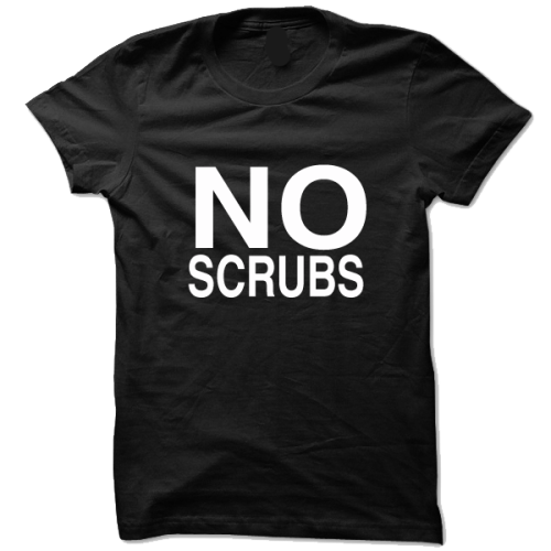 f-ckyeah1990s:  If you find yourself approached by scrubs, trying to holla at you from their best friends ride, you may want to let them know you don’t want a scrub. First step, buy this t-shirt from my store. http://f-ckyeah1990s.tumblr.com/store Then