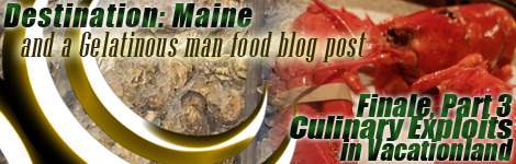 Destination: Maine. Finale, Part 3. Culinary Exploits in Vacationland
“
The finale of the “Destination: Maine” Series. At least for now anyway.
(more…)
”
View Post