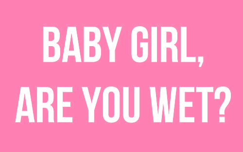 adaddydomwaits:  love-daddys-little-girl:  Are you wet, babygirl? ♥  One of Daddy’s favorite questio
