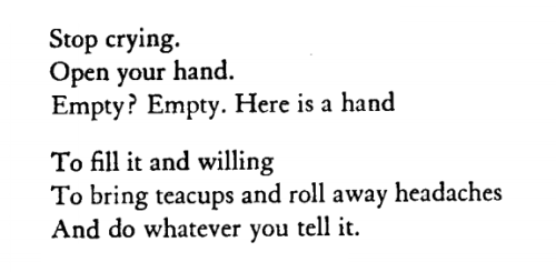 wishbzne: sylvia plath, ‘the applicant’ [ID: “Stop crying.Open your hand.Empty? Empty. Here is a handto fill it and willingto bring teacups and roll away headachesand do whatever you tell it.” end ID] 