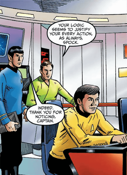 someguyofficial: KIRK: Your logic seems to justify your every action, as always, Spock.SPOCK: Indeed