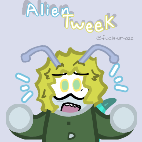 Guysszzzz Remember I Have This Alien Tweek Au? Wellll Im Rewriting It!