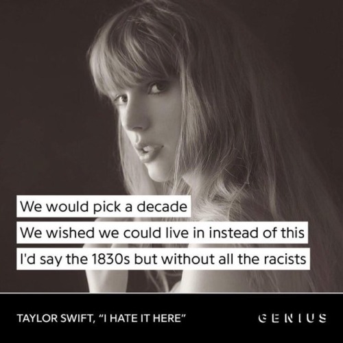 lyrics from taylor swift's song "i hate it here": we would pick a decade, we wished we could live instead of this, i'd say the 1830s but without all the racists