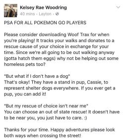 goofyshelterdogs:  victoria-saenz:  thanks-pete:  PSA to all my #pokemongo players, we can do a lot of good for homeless pets and rescues by using this app while we’re playing!  Downloaded! :D To all my fellow Trainers go and download this to help these