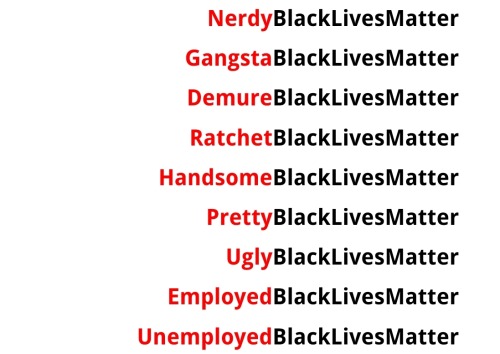 alwaysbewoke:This is what #BlackLivesMatter means. Every Black life matters. Every Black life in every walk of life. They all matter. Stop letting white people divide us so they can oppress and kill us.   #BlackLivesMatter