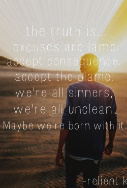embrace-salvation:  maybe it’s maybeline-relient k I think this is something we all struggle with, making excuses for our actions and who we are instead of just accepting our mistakes and accepting that we are all imperfect. But we also need to remember