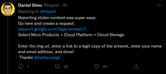 Daniel Simu @Hapiel Replying to @Hapiel Reporting stolen content was super easy: Go here and create a request: https://support.google.com/legal/answer/3110420?visit_id=637756231995447045-4215505887&rd=1 Select More Products > Cloud Platform > Cloud Storage Enter the img url, enter a link to a legit copy of the artwork, enter your name and email address, and done! Thanks @batbandage