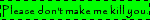 a green blinkie with black text that reads 'Please don't make me kill you'