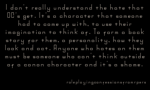 roleplayingconfessionsfromrpers:  I don’t really understand the hate that OC’s