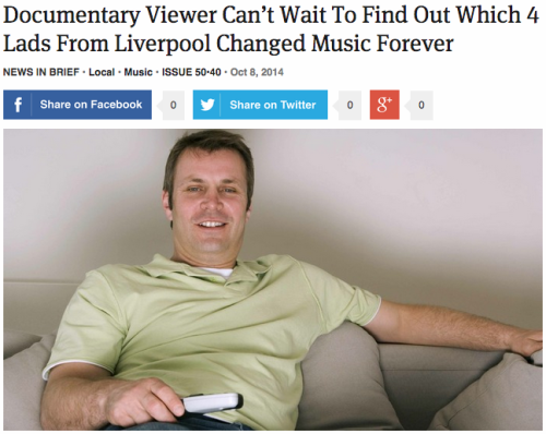 theonion:  Documentary Viewer Can’t Wait To Find Out Which 4 Lads From Liverpool Changed Music Forever