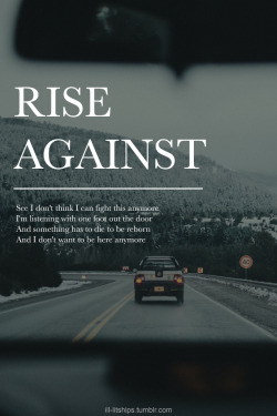 ill-litships:  A simple edit for their new song.Rise Against//I Don't Want To Be Here Anymore(background photo is not mine)Vintage, Grunge &amp; Music Blog