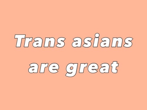 transkidpride:[[Trans asians are great]][[Non-binary asians are wonderful]][[Queer asians are fantas