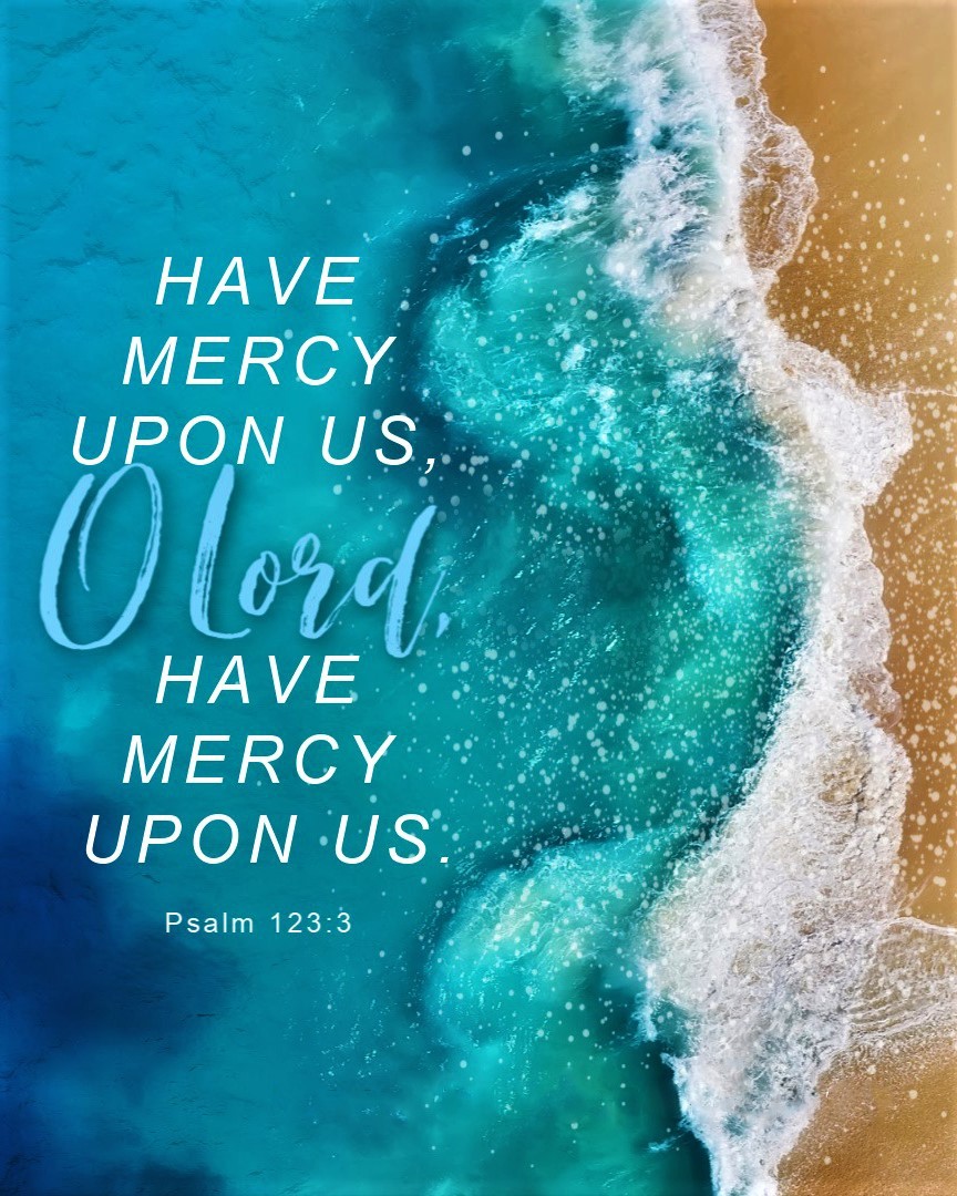 The Living... — Psalm 123:3 (ESV) - Have mercy upon us, O LORD,...