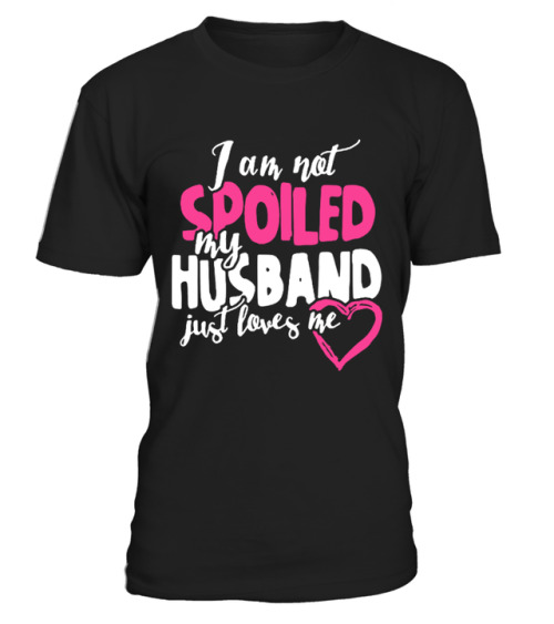 I am not spoiled My Husband just loves me