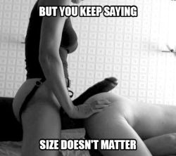 imherbitchboy:  Fuck little dicked men that say “size doesn’t matter” with huge black strapons 