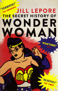 The Secret History Of Wonder Woman, By Jill Lepore (Scribe, 2015). From A Charity