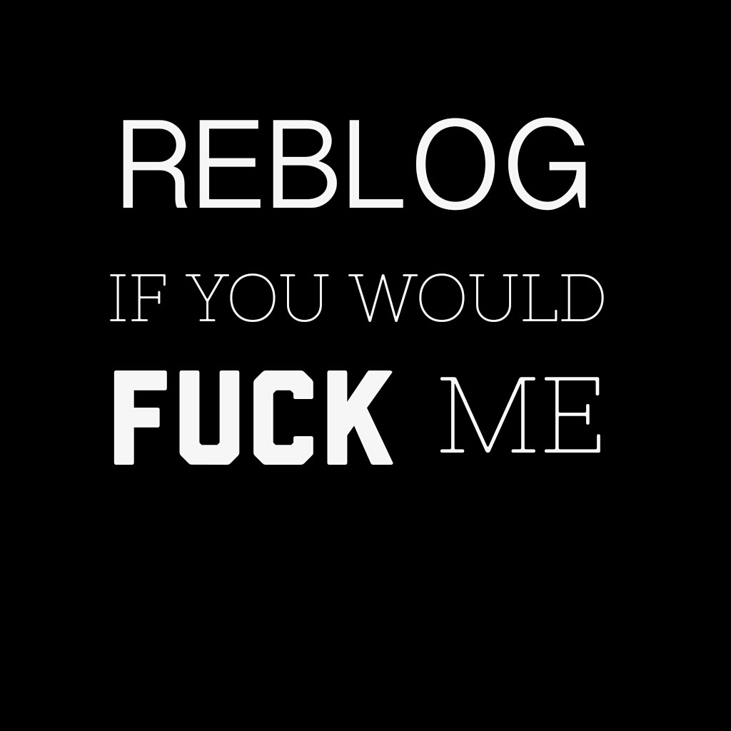 mistertilmonjr: beautifuldarkkskkin:  Reblog!  Yep, I’d DEFINITELY fuck you…and