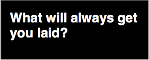What Will Always Get You Laid?