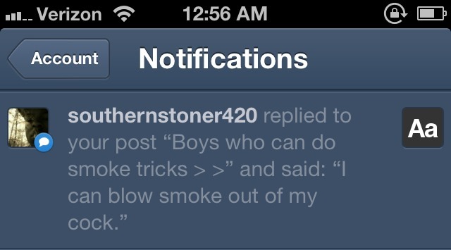 smokeweeedgethigh:  Can you blow smoke out of your ass too