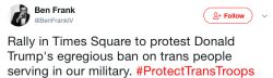 micdotcom:  Hundreds rally in Times Square to protest Donald Trump’s transgender military banOn Wednesday, Trump surprised the nation and announced he is banning transgender individuals from serving in the military “in any capacity.”Moreover, the