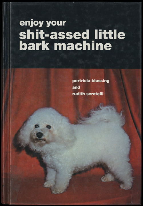 liartownusa:Enjoy Your Shit-Assed Little Bark Machine