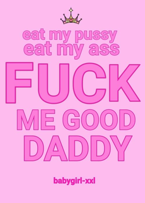 babygirl-xxl:eat my pussy, eat my ass… FUCK ME GOOD DADDY