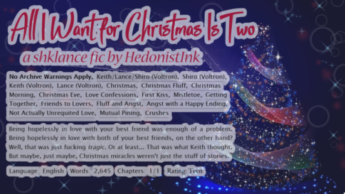 Title: All I Want for Christmas Is TwoFandom: VoltronShip: ShklanceRating: TeenAdditional Tags: Keit
