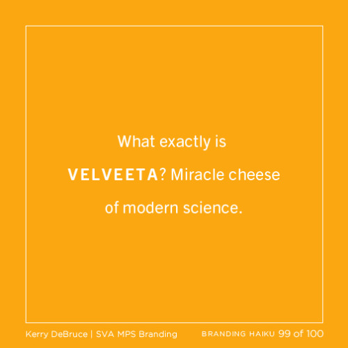 100 Days Project: Branding Haiku 99 of 100 What exactly is  VELVEETA? Miracle cheese of modern scien