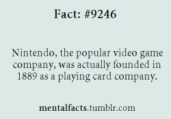 mentalfacts:   Fact  9246:  Nintendo, the popular video game company, was actually founded in 1889 as a playing card company. 