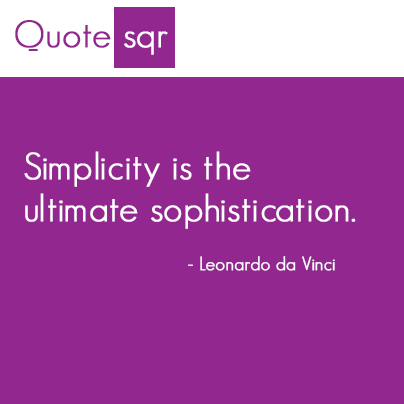 &ldquo;Simplicity is the ultimate sophistication.&rdquo;- Leonardo da Vinci