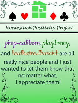 homestuckpositivityproject:  To pimp-caliborn, playbunny and tealhairedbassist!  I forgot to reblog this earlier but aaaahhhh this is so freaking sweet omg ;ooo; ///// thank you to whomever submitted this &lt;3333