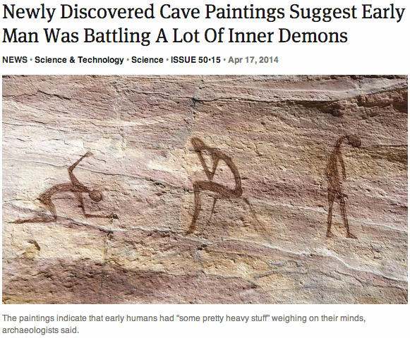 theonion:
“ Newly Discovered Cave Paintings Suggest Early Man Was Battling A Lot Of Inner Demons
”