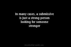 fortheloveofsubmission:  Exactly!!!! :)  This is so true, and perhaps why I want to feel the proof of that so often. I simply am not excited by someone weaker than me.