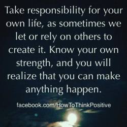 thinkpositive2:  Begin by taking responsibility of your own life https://www.facebook.com/HowToThinkPositive/photos/a.220188248063902/2275400512542655/?type=3