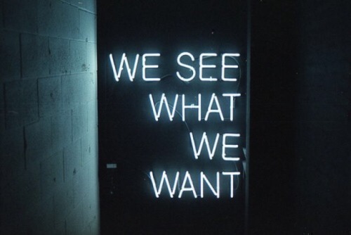 neonaddicts:  We see what we want.