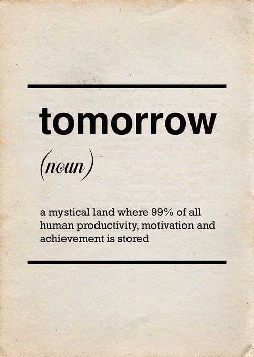 DO IT N.O.W.! No Opportunity Wasted.  Don&rsquo;t fall into the trap of tomorrow land! Get up an
