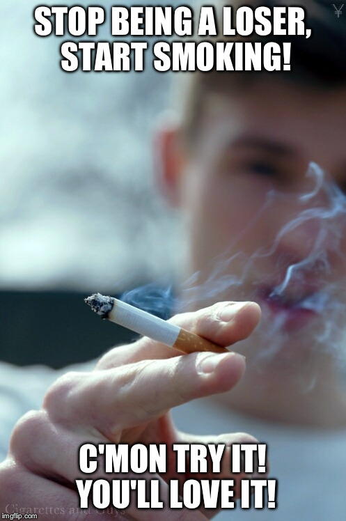 fajciar: Just start smoking!
