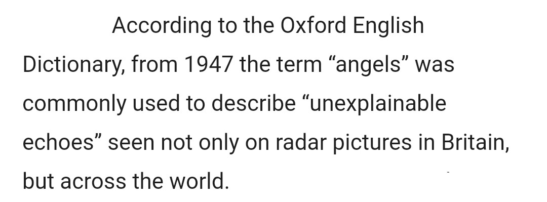 "According to the Oxford English Dictionary, from 1947 the term “angels” was commonly used to describe “unexplainable echoes” seen not only on radar pictures in Britain, but across the world." (from https://drdavidclarke.co.uk/radar-uaps/radar-angels/)