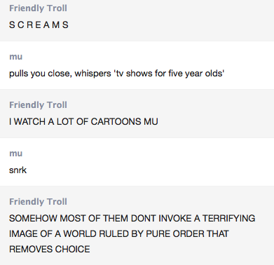 friendlytroll:  Mu made Friendly Troll watch My Little Pony and it completely broke