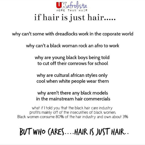 chocolatecakesandthickmilkshakes:  ukafrolista:I feel like I have to repost this every week for those who want to tell me‘Its only hair..’ ‘Its not about race..’ ‘You’re over-acting..’  hair is just hair as long as the hair ain’t trying
