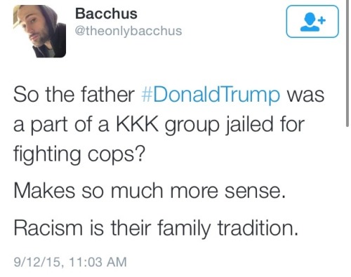 kaiiwooo:krxs10:Donald Trumps dad was part of the KKK and Donald Trump is a racist pass it on.Makes 