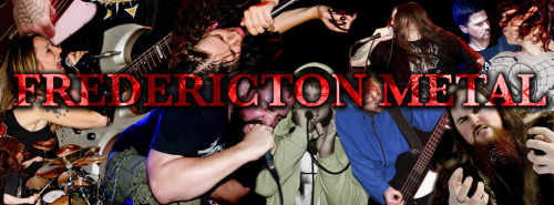 I would like to take a moment to tell everyone about Fredericton Metal.I created and co-administrate