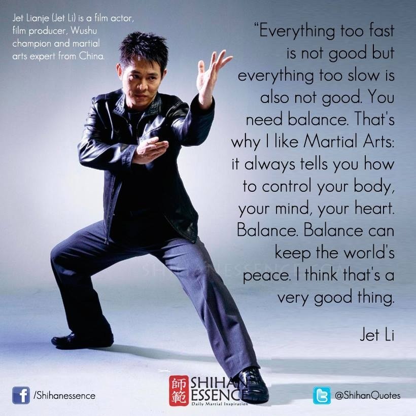 feiyueshoesusa:
“ Jet Li
Everything too fast is not good but everything too slow is also not good. You need balance. That’s why I like Martial Arts:
Martial Arts always tells you how to control your body, your mind and your heart Balance. Balance can...