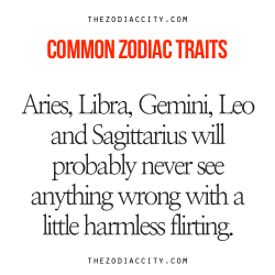 zodiaccity:  Common Zodiac Traits: Aries, Libra, Gemini, Leo and Sagittarius will probably never see anything wrong with a little harmless flirting. 