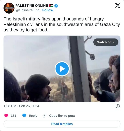 The Israeli military fires upon thousands of hungry Palestinian civilians in the southwestern area of Gaza City as they try to get food. pic.twitter.com/ibHb6TXzeO
— PALESTINE ONLINE 🇵🇸 (@OnlinePalEng) February 26, 2024