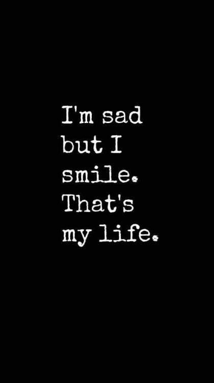 das-unwichtige-maedchen:I’m sad but I smile. That’s my life.