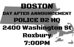 fergusonresponse:  BOSTON - POLICE B2 HQ DAY AFTER ANNOUNCEMENT 2400 Washington Street, Roxbury, MA 7:00 PM Bring Signs, Cameras &amp; A Thirst for Justice Follow @BLM_Boston 